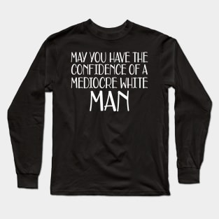 May you have the confidence of mediocre white man Long Sleeve T-Shirt